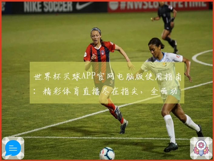 世界杯买球APP官网电脑版使用指南:精彩体育直播尽在指尖,全面功能体验。