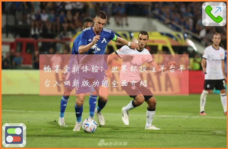 畅享全新体验：世界杯投注平台平台入口新版功能全面介绍